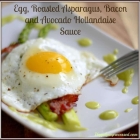 Egg, Roasted Asparagus, Bacon & Avocado Hollandaise Sauce