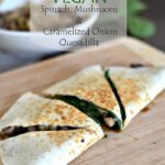Vegan Spinach, Mushroom & Caramelized Onion Quesadillas